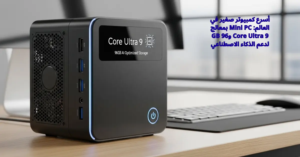 أسرع كمبيوتر صغير في العالم: Mini PC بمعالج Core Ultra 9 و96 GB لدعم الذكاء الاصطناعي