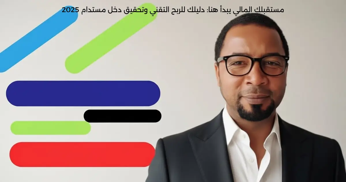 مستقبلك المالي يبدأ هنا: دليلك للربح التقني وتحقيق دخل مستدام 2025