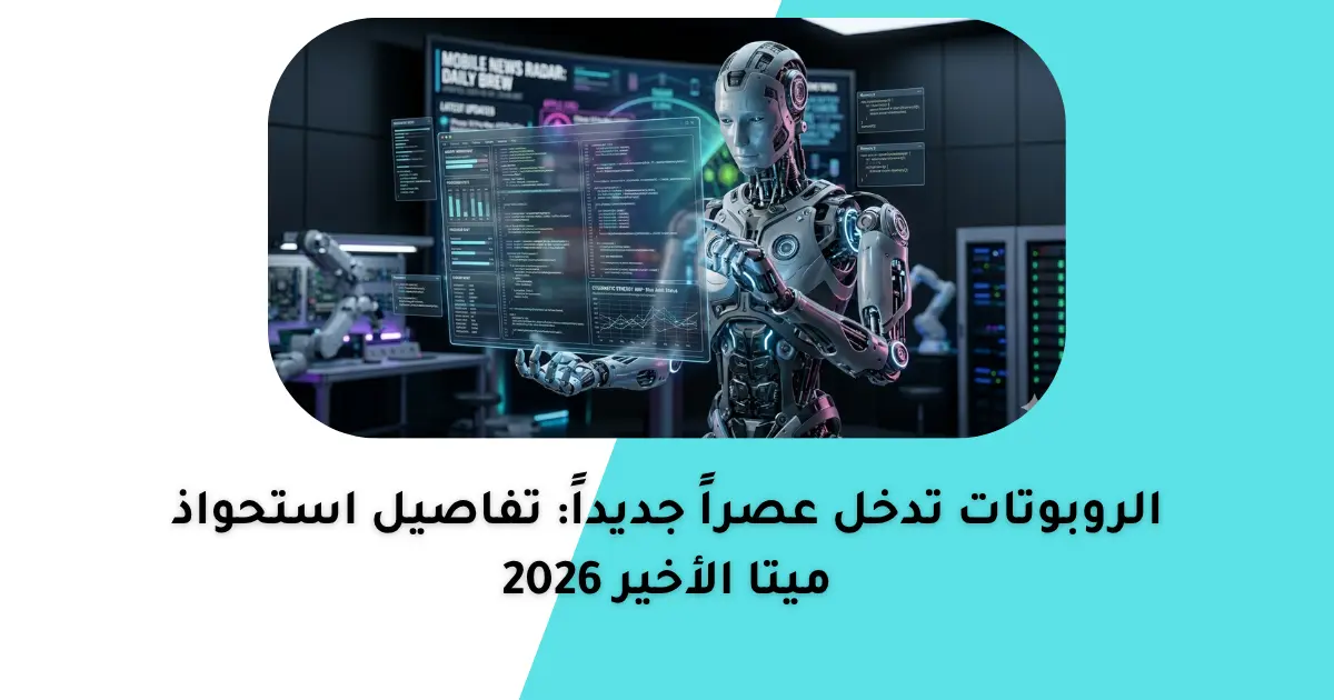 الروبوتات تدخل عصراً جديداً: تفاصيل استحواذ ميتا الأخير 2026