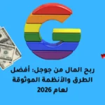 ربح المال من جوجل: أفضل الطرق والأنظمة الموثوقة لعام 2026
