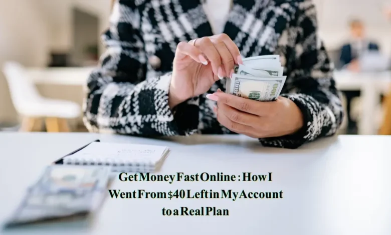 Get Money Fast Online: How I Went From $40 Left in My Account to a Real Plan
